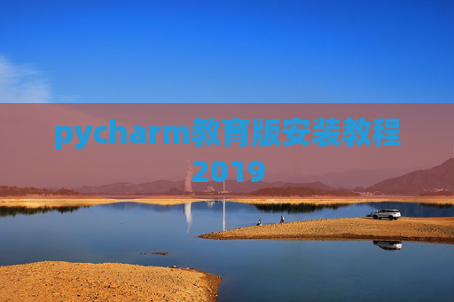 pycharm教育版安装教程2019 pycharm教育版安装教程2019
